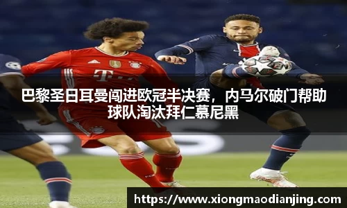 巴黎圣日耳曼闯进欧冠半决赛，内马尔破门帮助球队淘汰拜仁慕尼黑